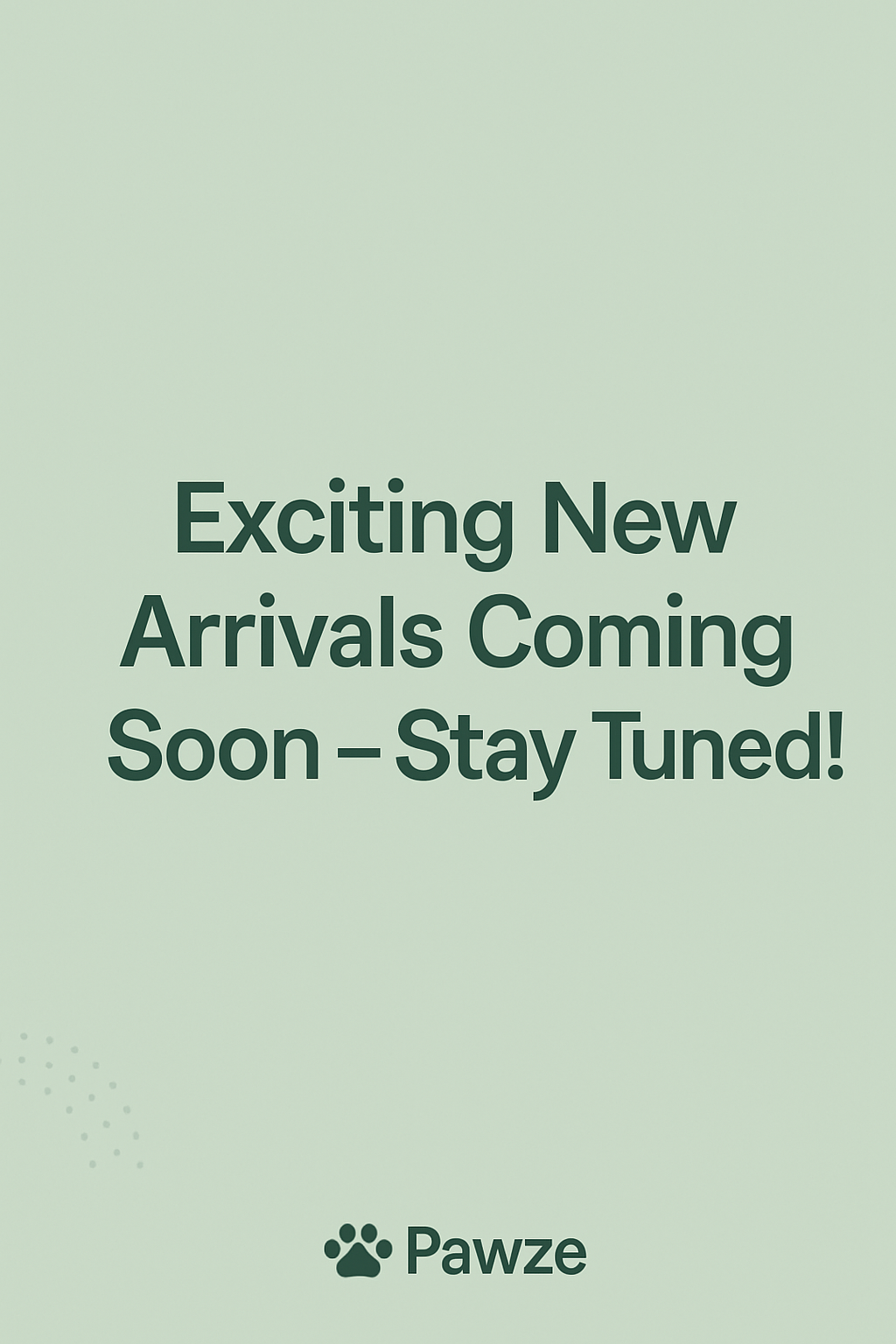 Exciting New Arrivals Coming Soon to Pawze !